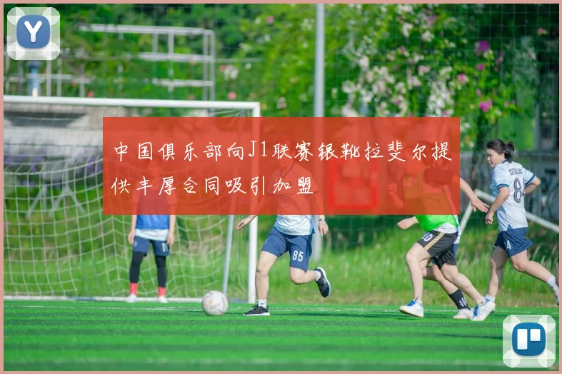 中国俱乐部向J1联赛银靴拉斐尔提供丰厚合同吸引加盟