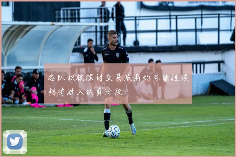 各队积极探讨交易浓眉的可能性谈判将进入认真阶段